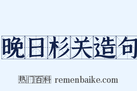 晚日杉关造句是什么意思的图片